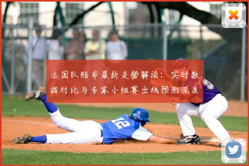 法国队赔率最新走势解读:实时数据对比与专家小组赛出线预测深度分析